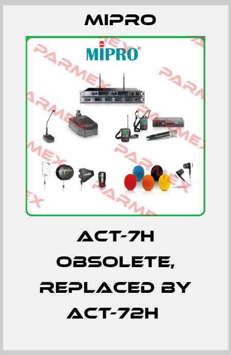 ACT-7H obsolete, replaced by ACT-72H  Mipro