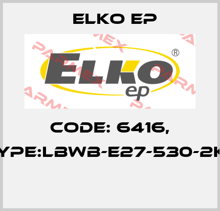 Code: 6416, Type:LBWB-E27-530-2K7  Elko EP
