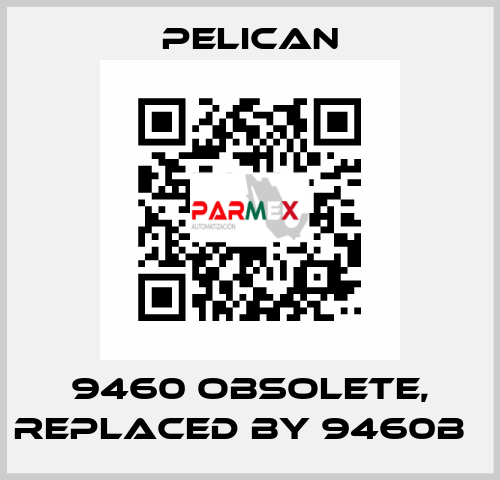 9460 obsolete, replaced by 9460B   Pelican