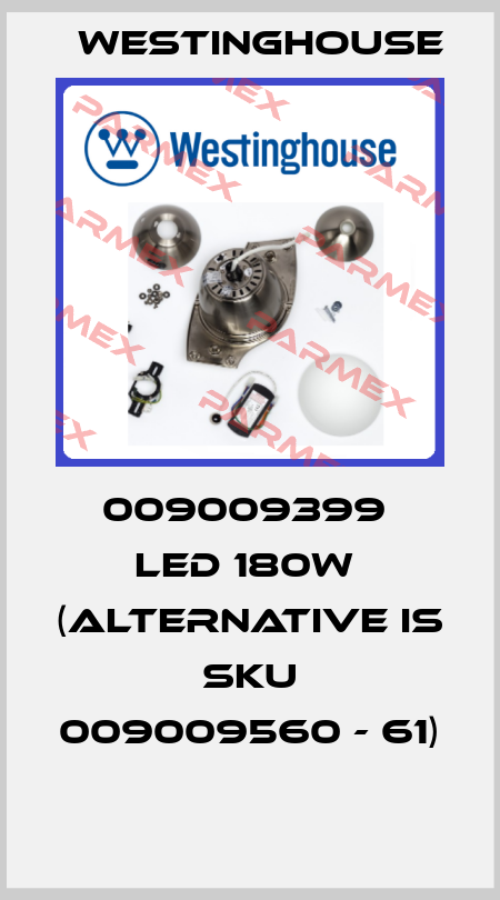009009399  LED 180W  (alternative is SKU 009009560 - 61)  Westinghouse