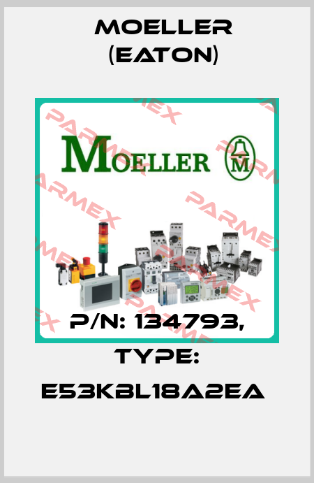 P/N: 134793, Type: E53KBL18A2EA  Moeller (Eaton)