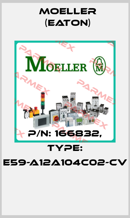 P/N: 166832, Type: E59-A12A104C02-CV  Moeller (Eaton)