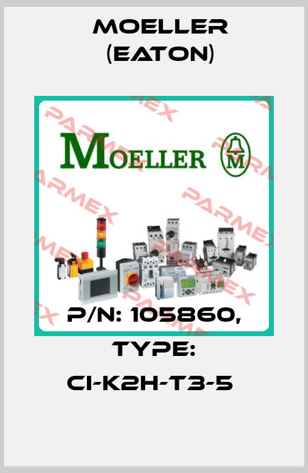 P/N: 105860, Type: CI-K2H-T3-5  Moeller (Eaton)
