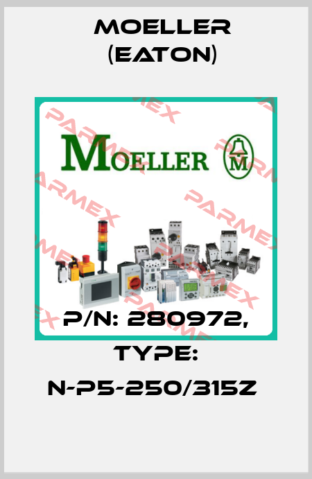 P/N: 280972, Type: N-P5-250/315Z  Moeller (Eaton)