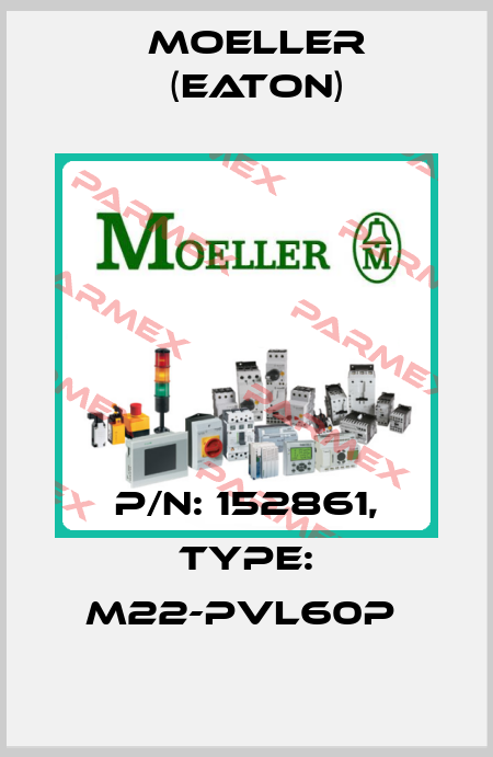 P/N: 152861, Type: M22-PVL60P  Moeller (Eaton)