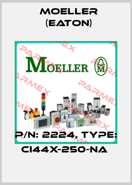 P/N: 2224, Type: CI44X-250-NA  Moeller (Eaton)