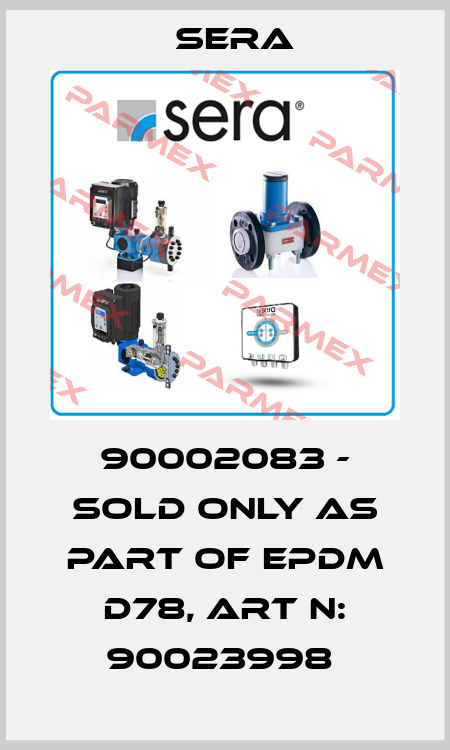 90002083 - sold only as part of EPDM d78, Art N: 90023998  Sera
