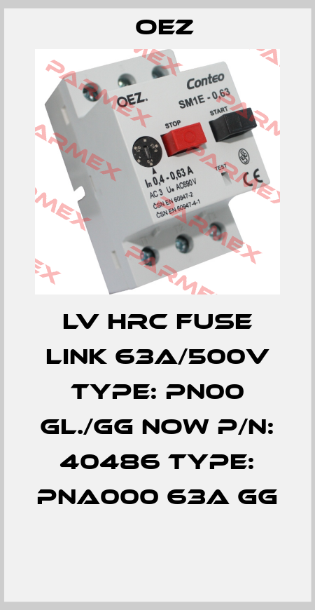 LV HRC Fuse Link 63A/500V Type: PN00 gl./Gg now P/N: 40486 Type: PNA000 63A gG  OEZ