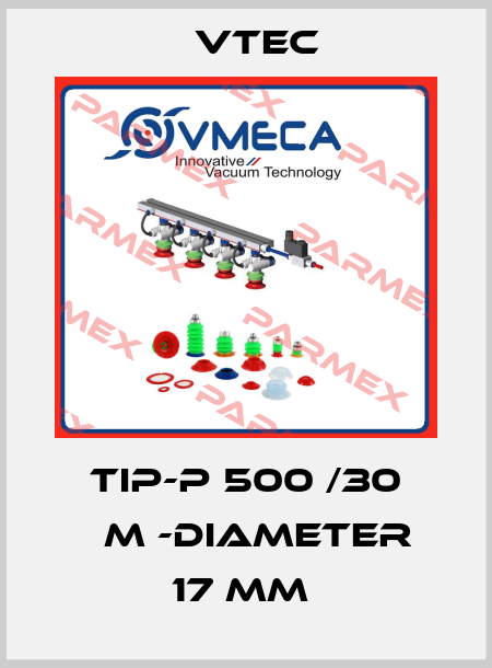 TIP-P 500 /30 ΜM -DIAMETER 17 MM  Vtec