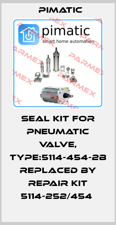 SEAL KIT FOR PNEUMATIC VALVE, TYPE:5114-454-2B replaced by REPAIR KIT 5114-252/454  Pimatic