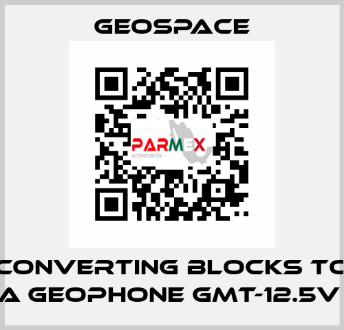 CONVERTING BLOCKS TO A GEOPHONE GMT-12.5V  GeoSpace