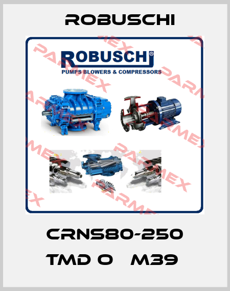 CRNS80-250 TMD O   M39  Robuschi