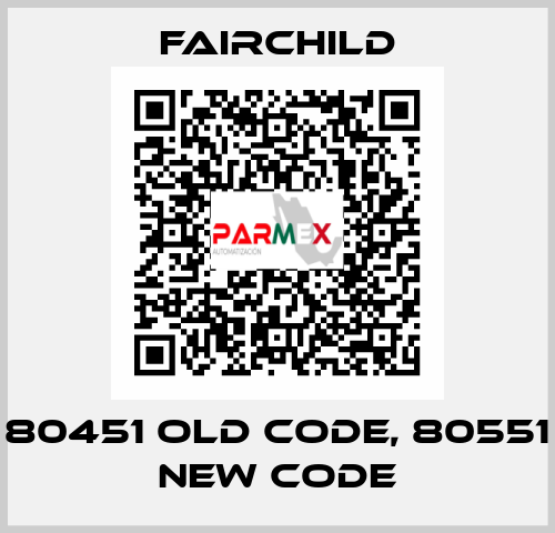 80451 old code, 80551 new code Fairchild