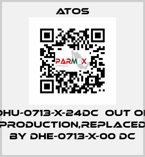 DHU-0713-X-24DC  out of production,replaced by DHE-0713-X-00 DC Atos