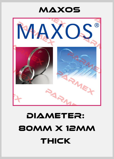 DIAMETER:  80MM X 12MM THICK  Maxos