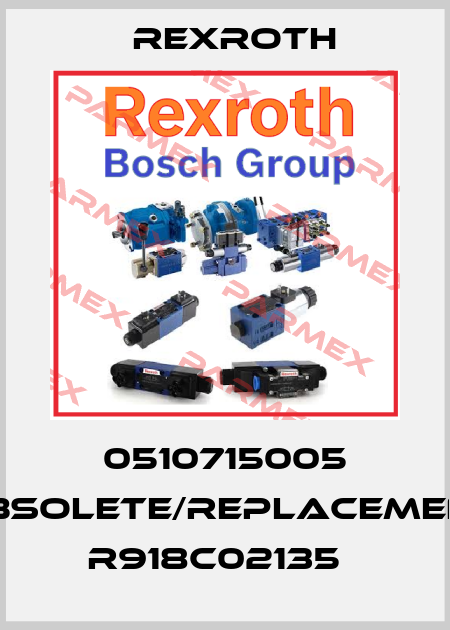 0510715005 obsolete/replacement R918C02135   Rexroth