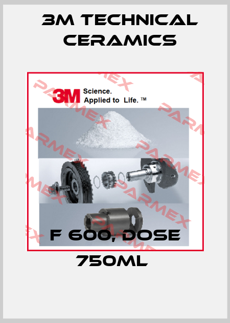 F 600, DOSE 750ML  3M Technical Ceramics