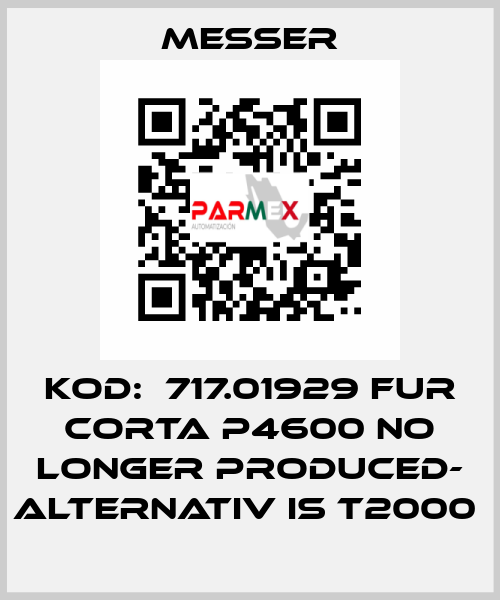 KOD:  717.01929 FUR CORTA P4600 NO LONGER PRODUCED- ALTERNATIV IS T2000  Messer