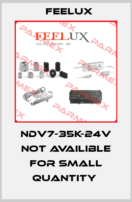 NDV7-35K-24V not availible for small quantity  Feelux
