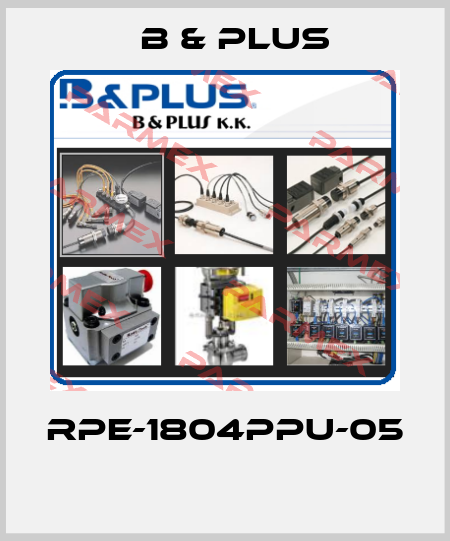 RPE-1804PPU-05  B & PLUS