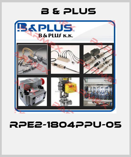 RPE2-1804PPU-05  B & PLUS