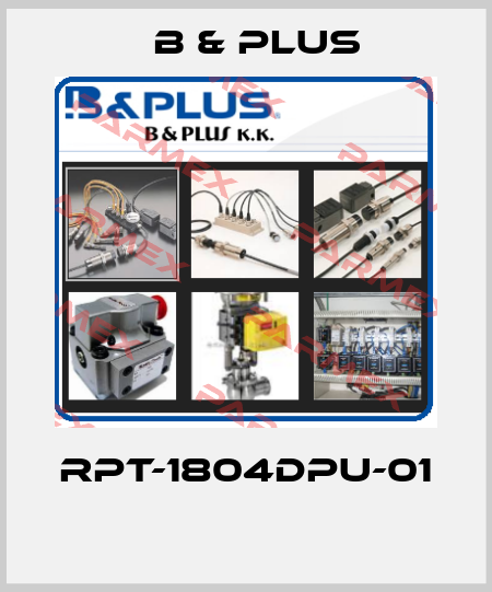 RPT-1804DPU-01  B & PLUS