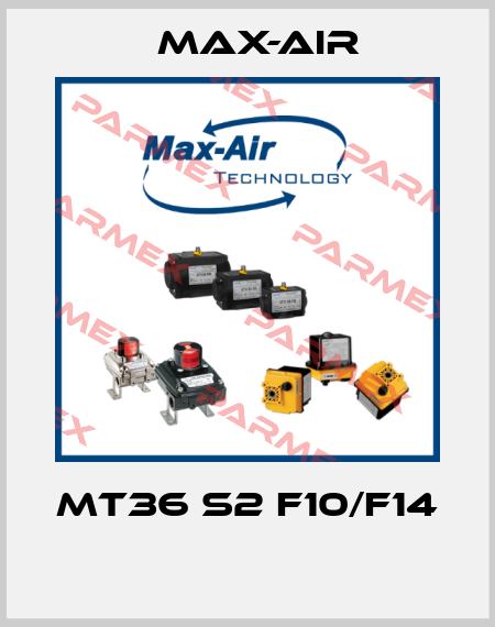 MT36 S2 F10/F14  Max-Air