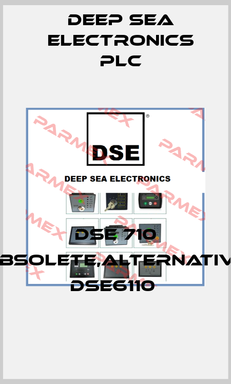DSE 710 obsolete,alternative DSE6110  DEEP SEA ELECTRONICS PLC