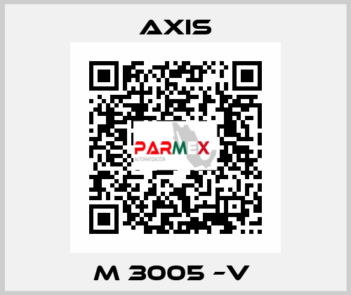 M 3005 –V  Axis