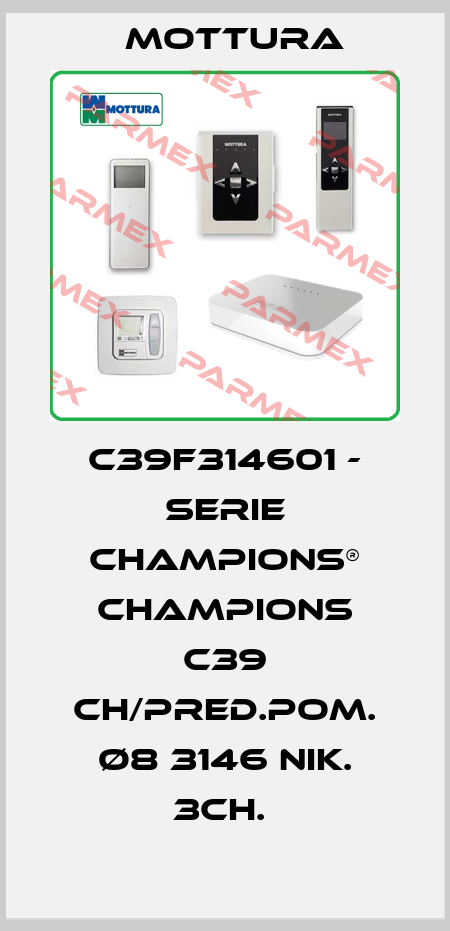 C39F314601 - SERIE CHAMPIONS® CHAMPIONS C39 CH/PRED.POM. Ø8 3146 NIK. 3CH.  MOTTURA