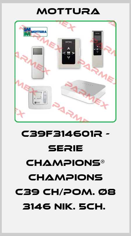 C39F314601R - SERIE CHAMPIONS® CHAMPIONS C39 CH/POM. Ø8 3146 NIK. 5CH.  MOTTURA