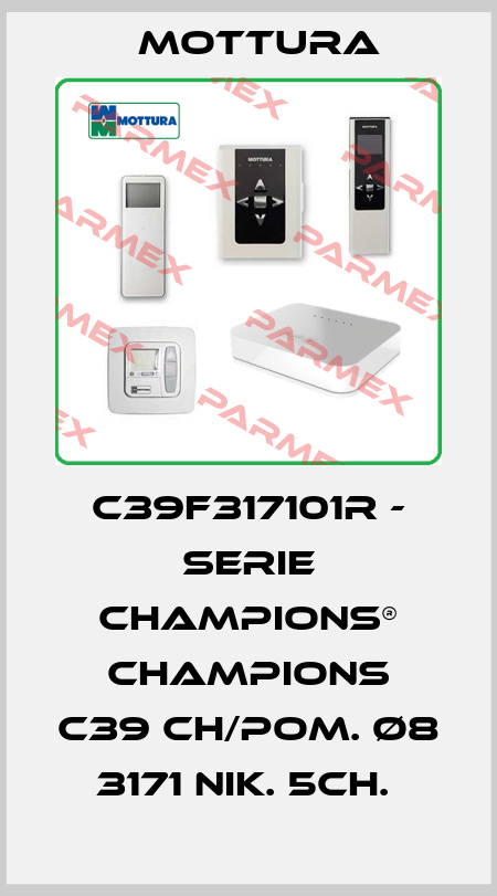 C39F317101R - SERIE CHAMPIONS® CHAMPIONS C39 CH/POM. Ø8 3171 NIK. 5CH.  MOTTURA