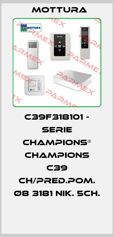 C39F318101 - SERIE CHAMPIONS® CHAMPIONS C39 CH/PRED.POM. Ø8 3181 NIK. 5CH.  MOTTURA