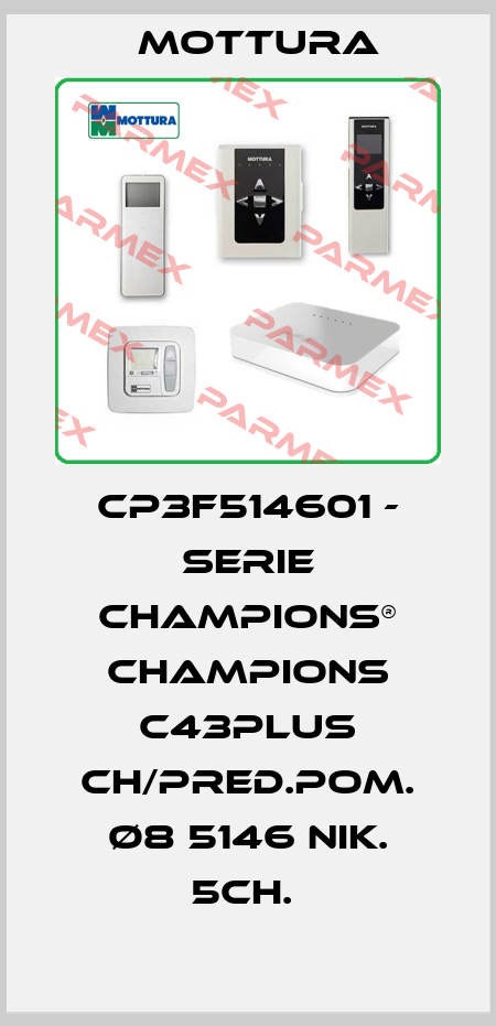 CP3F514601 - SERIE CHAMPIONS® CHAMPIONS C43PLUS CH/PRED.POM. Ø8 5146 NIK. 5CH.  MOTTURA