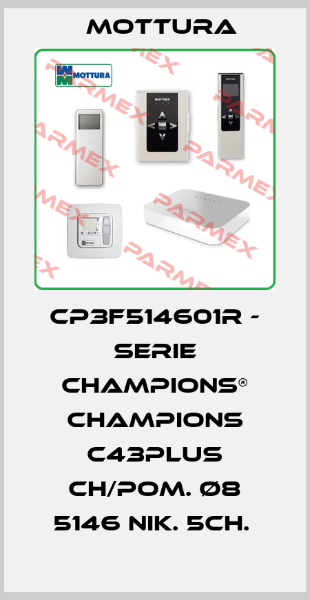 CP3F514601R - SERIE CHAMPIONS® CHAMPIONS C43PLUS CH/POM. Ø8 5146 NIK. 5CH.  MOTTURA