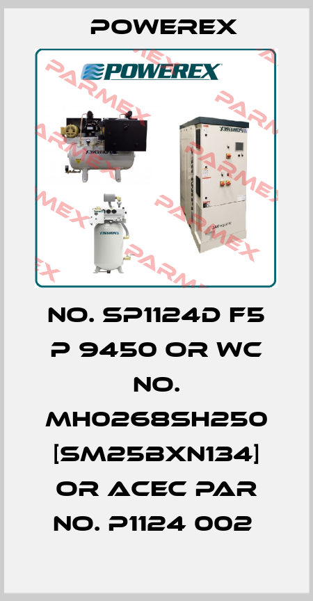 NO. SP1124D F5 P 9450 OR WC NO. MH0268SH250 [SM25BXN134] OR ACEC PAR NO. P1124 002  Powerex
