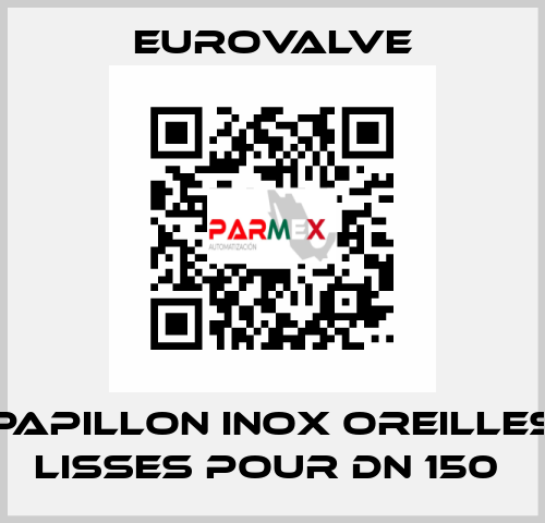 PAPILLON INOX OREILLES LISSES POUR DN 150  Eurovalve