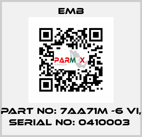 PART NO: 7AA71M -6 VI, SERIAL NO: 0410003  Emb