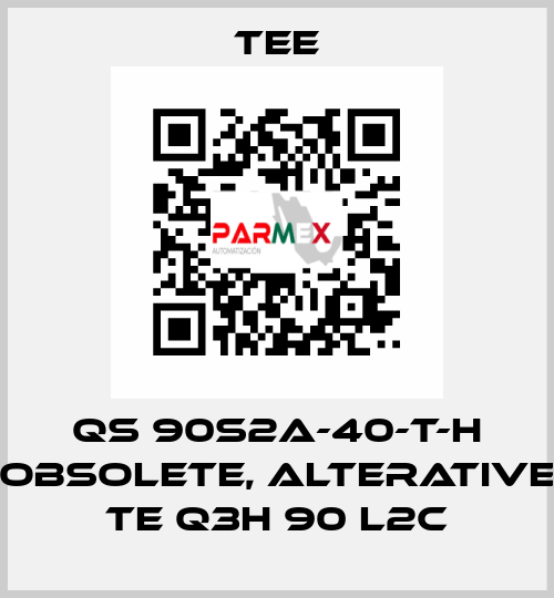 QS 90S2A-40-T-H obsolete, alterative TE Q3H 90 L2C TEE