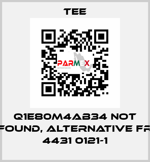 Q1E80M4AB34 not found, alternative FR 4431 0121-1 TEE