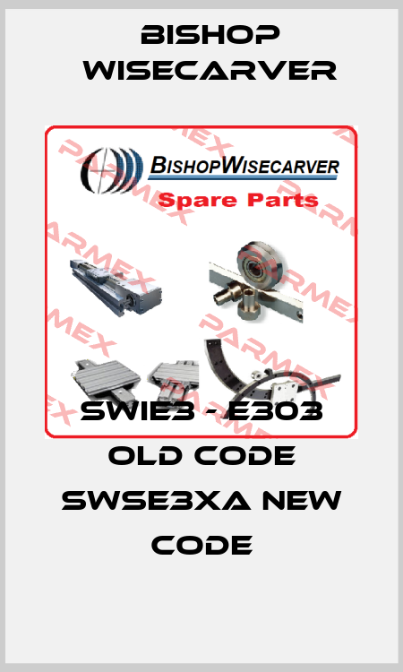 SWIE3 - E303 old code SWSE3XA new code Bishop Wisecarver