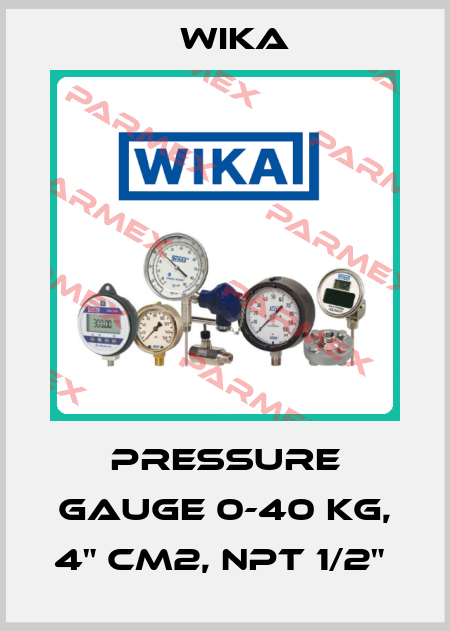 PRESSURE GAUGE 0-40 KG, 4" CM2, NPT 1/2"  Wika