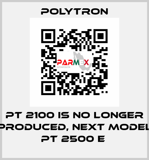 PT 2100 IS NO LONGER PRODUCED, NEXT MODEL PT 2500 E  Polytron