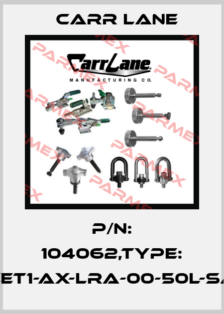 P/N: 104062,Type: CET1-AX-LRA-00-50L-SA Carr Lane