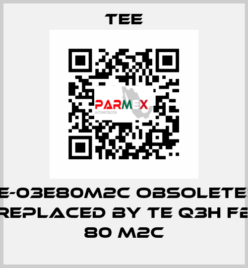 IE-03E80M2C obsolete!! replaced by TE Q3H FB 80 M2C TEE