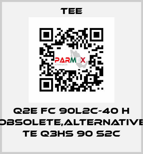 Q2E FC 90L2C-40 H obsolete,alternative TE Q3HS 90 S2C TEE