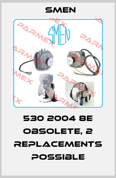530 2004 8E obsolete, 2 replacements possible Smen