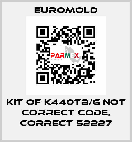 KIT OF K440TB/G not correct code, correct 52227 EUROMOLD