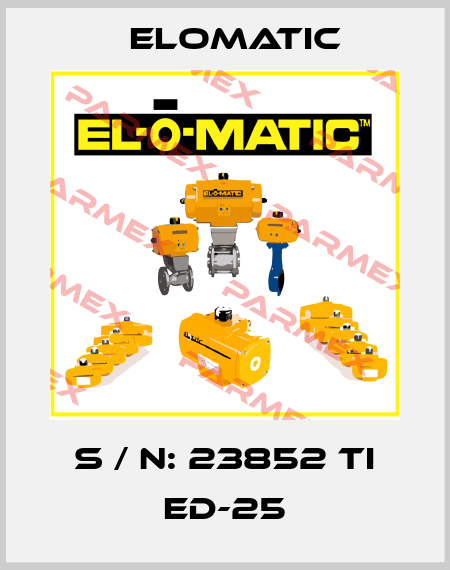 S / N: 23852 TI ED-25 Elomatic