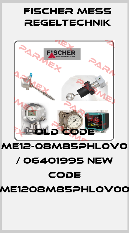 old code ME12-08M85PHL0V0 / 06401995 NEW CODE ME1208M85PHL0V00 Fischer Mess Regeltechnik
